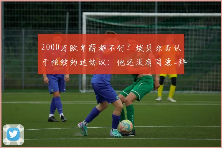 2000万欧年薪都不行？埃贝尔否认于帕续约达协议：他还没有同意_拜仁慕尼黑_卡诺_球迷