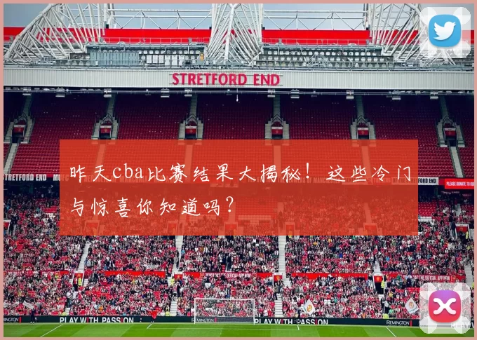 昨天cba比赛结果大揭秘！这些冷门与惊喜你知道吗？