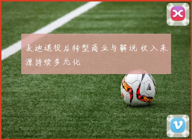 麦迪退役后转型商业与解说 收入来源持续多元化