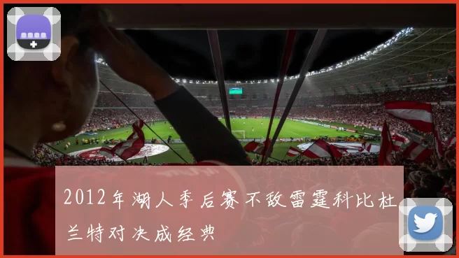2012年湖人季后赛不敌雷霆科比杜兰特对决成经典