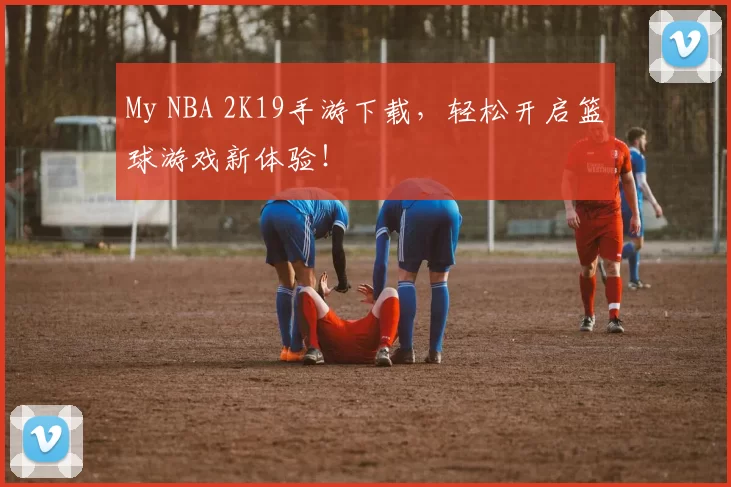 My NBA 2K19手游下载，轻松开启篮球游戏新体验！