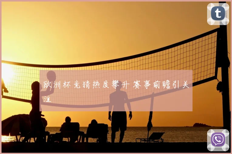 欧洲杯竞猜热度攀升 赛事前瞻引关注
