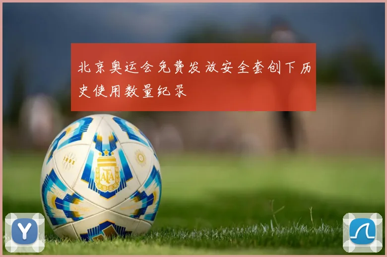 北京奥运会免费发放安全套创下历史使用数量纪录